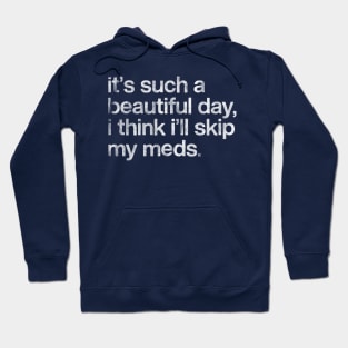 It's Such A Beautiful Day I Think I'll Skip My Meds Hoodie